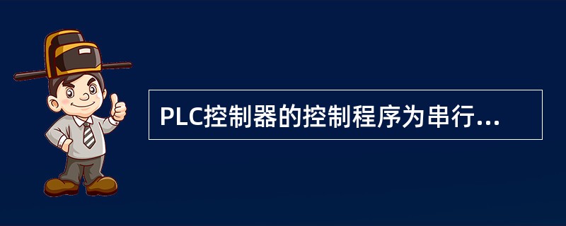 PLC控制器的控制程序为串行工作方式，继电接触器控制线路为并行工作方式，相比之下