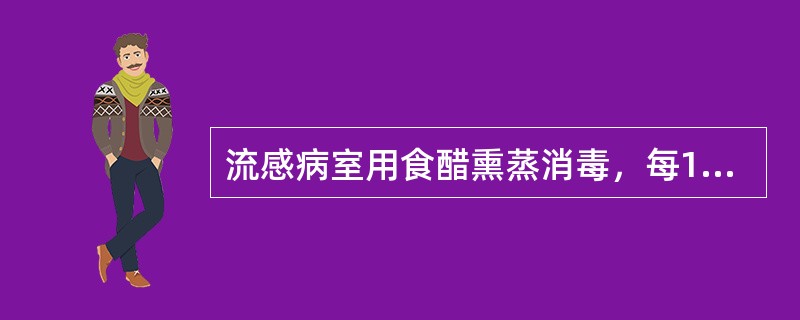 流感病室用食醋熏蒸消毒，每100m空间的用量为（）