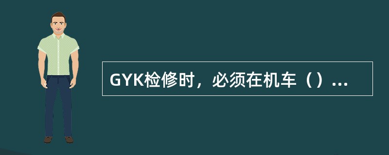 GYK检修时，必须在机车（）悬挂红色“禁止操纵牌”；