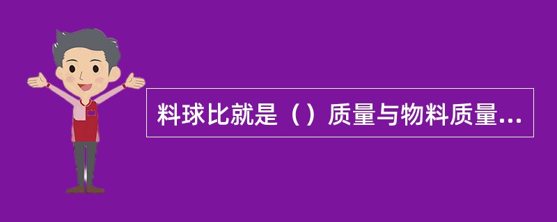 料球比就是（）质量与物料质量之比。