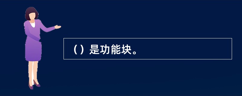 （）是功能块。