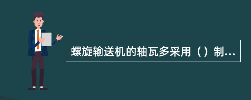 螺旋输送机的轴瓦多采用（）制造，也有采用浸机油的毛毡作轴承衬的。