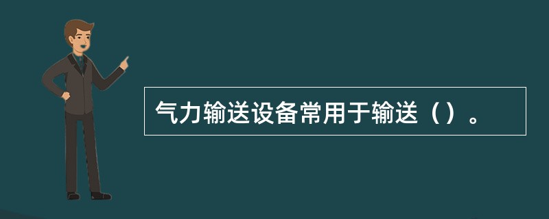 气力输送设备常用于输送（）。