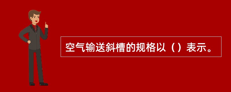 空气输送斜槽的规格以（）表示。