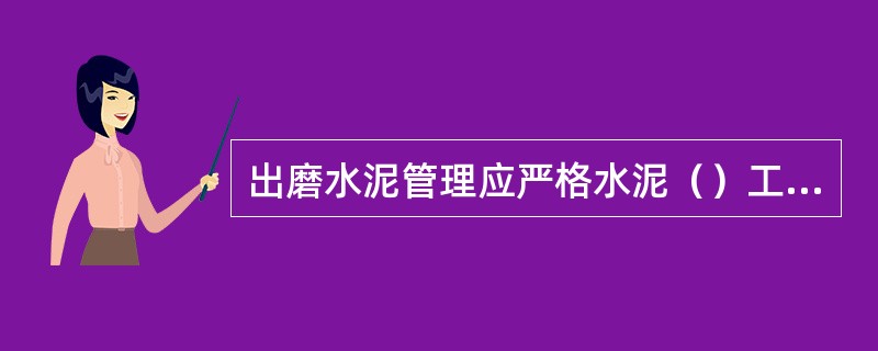 出磨水泥管理应严格水泥（）工作，做好记录。