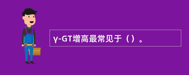 γ-GT增高最常见于（）。