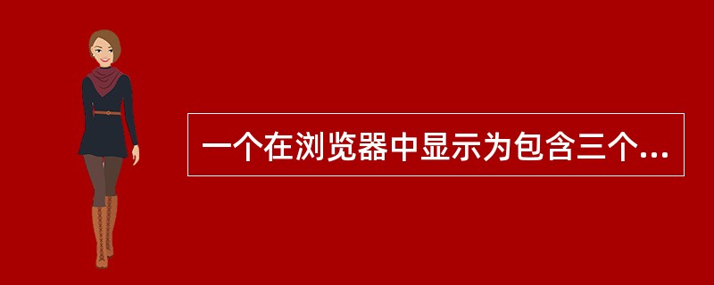 一个在浏览器中显示为包含三个框架的页面，至少需要个单独的HTML文件组成，包括：