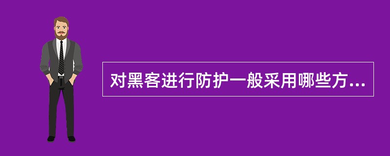 对黑客进行防护一般采用哪些方法实现？