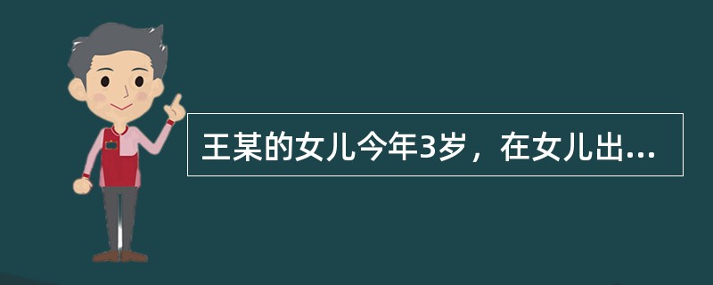 王某的女儿今年3岁，在女儿出生后，她就带女儿到某三甲医院儿童保健科为女儿建立保健