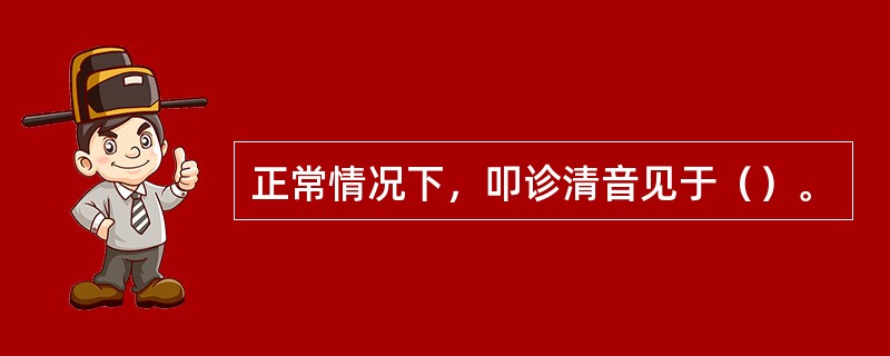 正常情况下，叩诊清音见于（）。