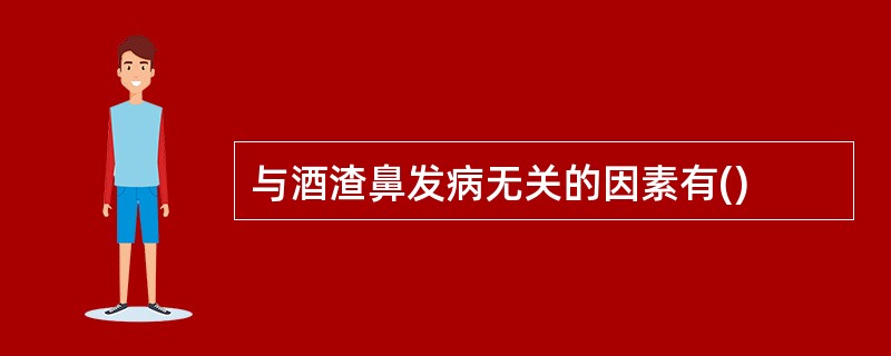 与酒渣鼻发病无关的因素有()