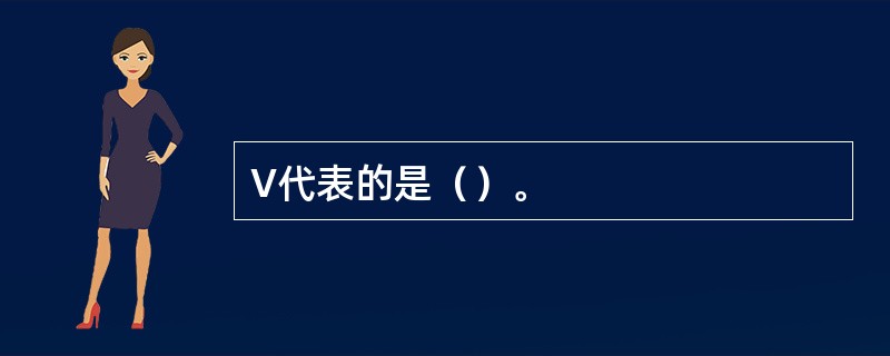 V代表的是（）。