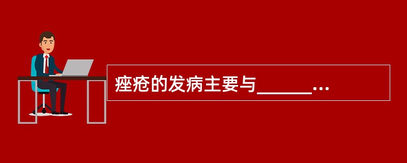痤疮的发病主要与______、______、______、______及____