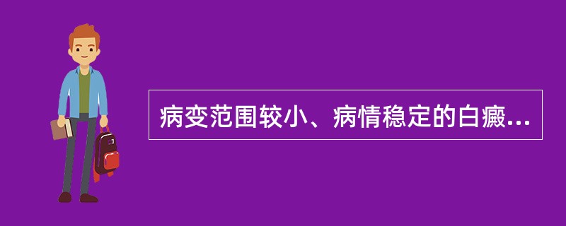 病变范围较小、病情稳定的白癜风患者可选用________。