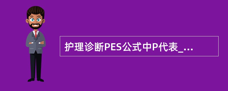 护理诊断PES公式中P代表__________。