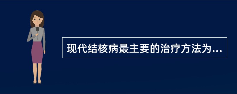 现代结核病最主要的治疗方法为（）。