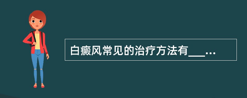 白癜风常见的治疗方法有________、________、________、__