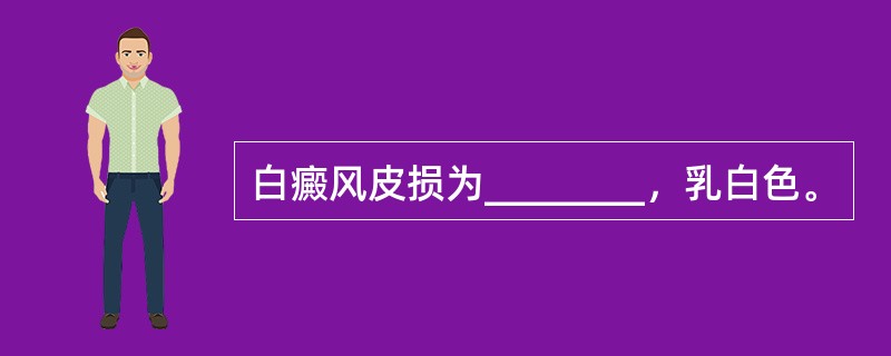 白癜风皮损为________，乳白色。