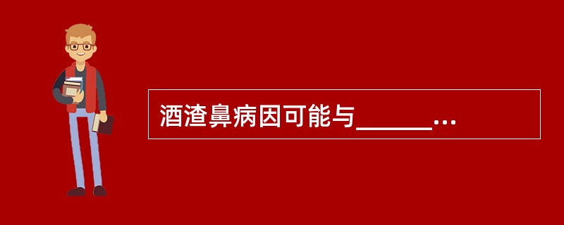 酒渣鼻病因可能与______、______、______、______、____