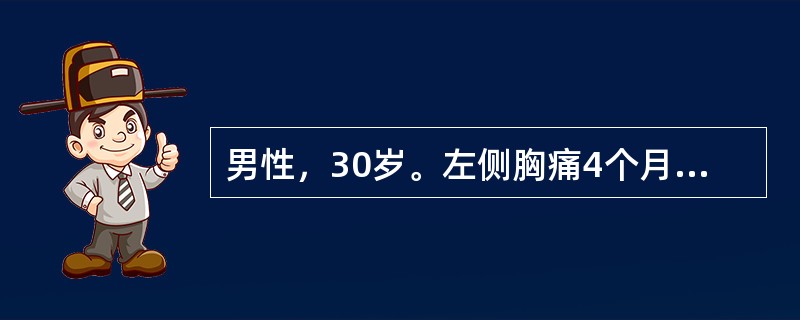 男性，30岁。左侧胸痛4个月，下肢无力2个月。查体：左下肢肌力Ⅳ级，右下肢肌力Ⅴ