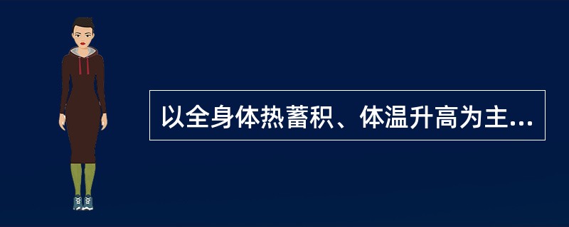 以全身体热蓄积、体温升高为主（）。