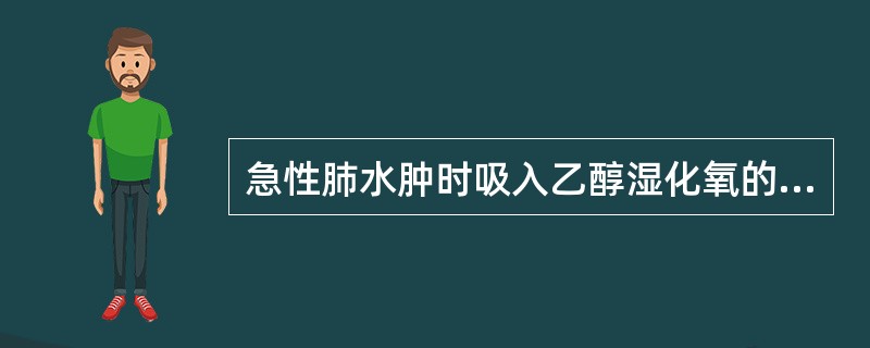 急性肺水肿时吸入乙醇湿化氧的目的是（）