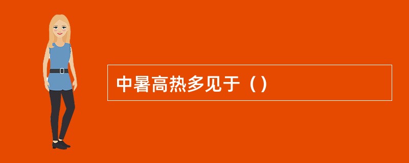 中暑高热多见于（）