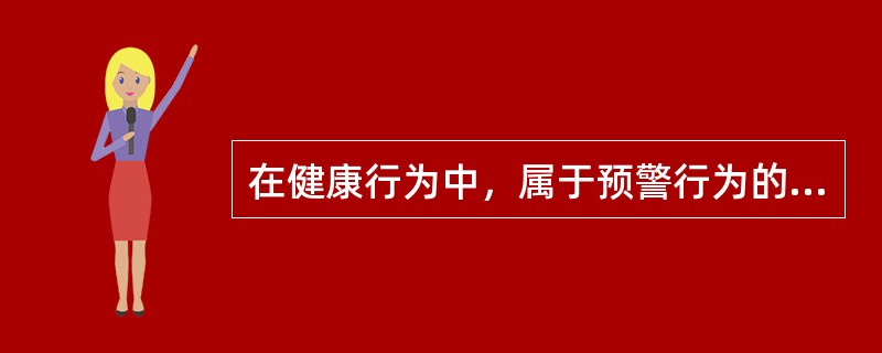 在健康行为中，属于预警行为的是（）。