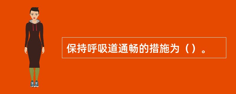 保持呼吸道通畅的措施为（）。