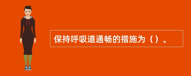 保持呼吸道通畅的措施为（）。