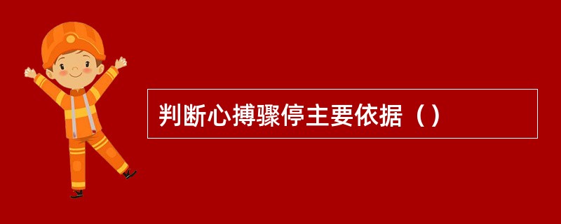 判断心搏骤停主要依据（）