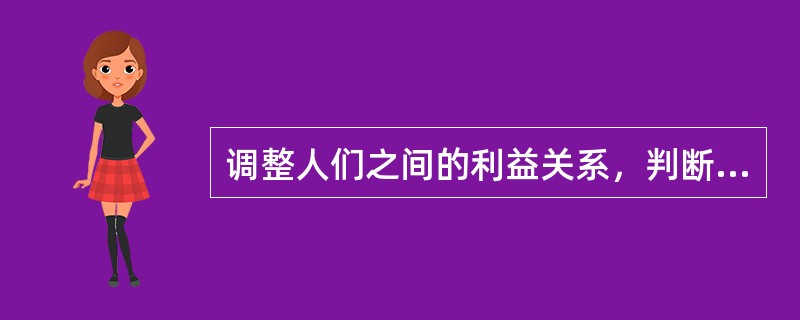 调整人们之间的利益关系，判断人们行为的是非善恶的一种标准称为（）。