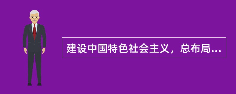 建设中国特色社会主义，总布局是（）。