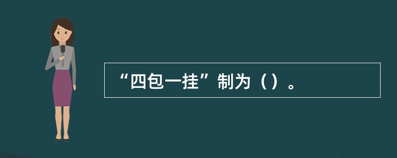 “四包一挂”制为（）。