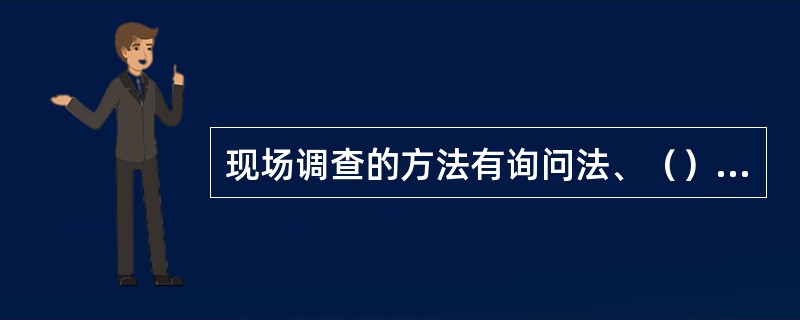 现场调查的方法有询问法、（）和实验法。