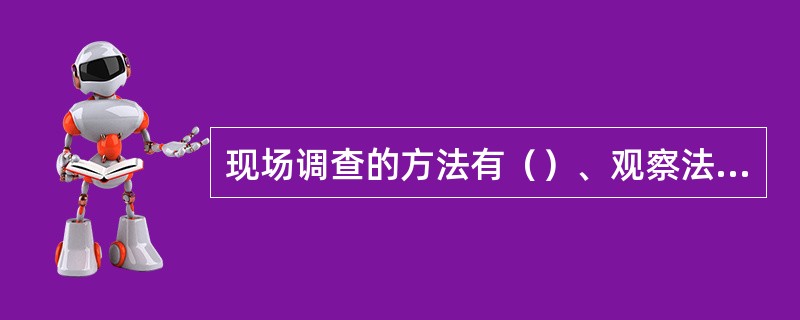 现场调查的方法有（）、观察法和实验法。