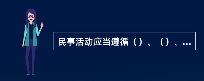 民事活动应当遵循（）、（）、（）、（）的原则。