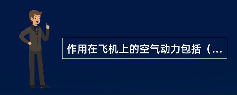 作用在飞机上的空气动力包括（）和（）两部分。升力主要靠机翼来产生，并用来克服飞机