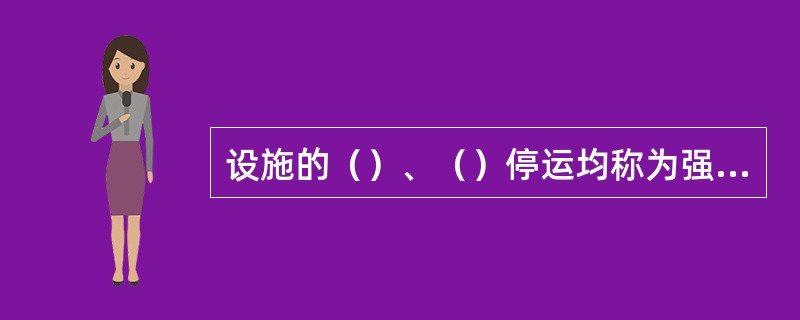 设施的（）、（）停运均称为强迫停运。