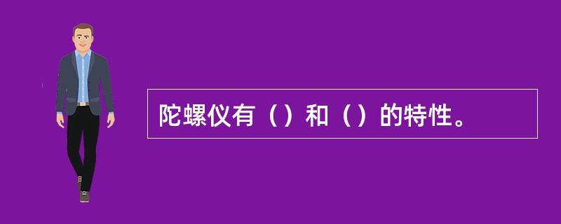 陀螺仪有（）和（）的特性。