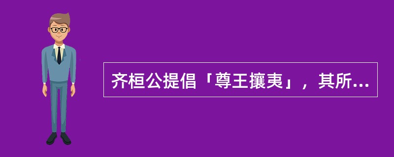 齐桓公提倡「尊王攘夷」，其所尊之王是指？（）