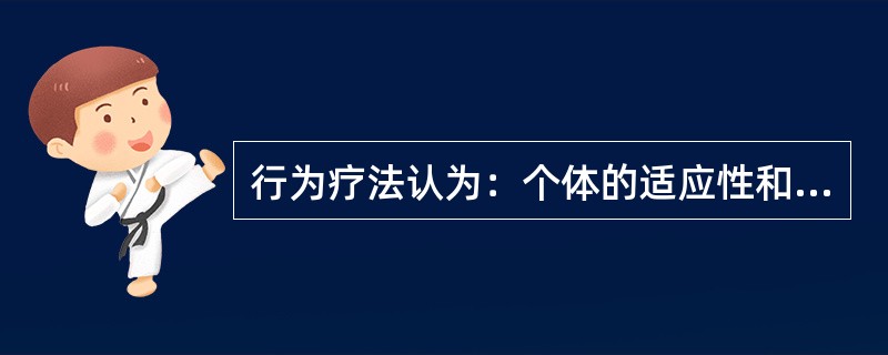 行为疗法认为：个体的适应性和不适应行为，包括所有行为变化都是通过学习获得的。