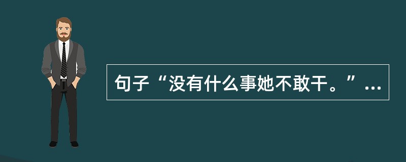 句子“没有什么事她不敢干。”属于（）。