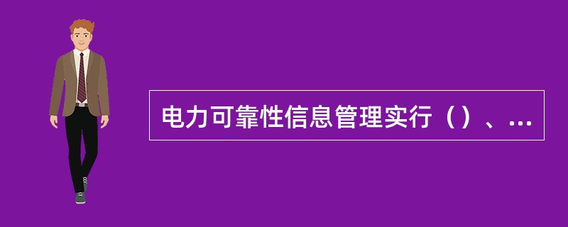 电力可靠性信息管理实行（）、（），建立全国统一的电力可靠性信息管理系统。