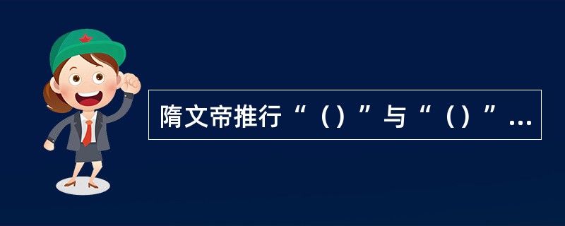 隋文帝推行“（）”与“（）”,政府由此增加了所辖户口和财政收入,扩大了力役来源。