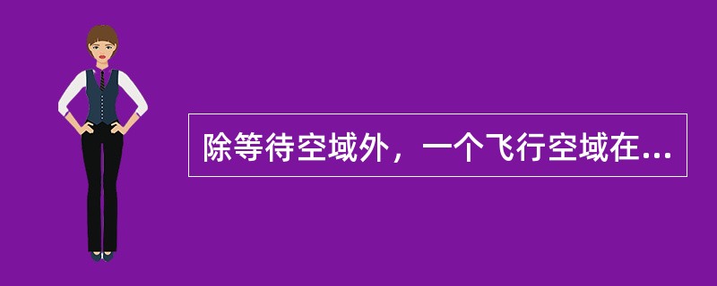 除等待空域外，一个飞行空域在同一时间内只允许安排（）航空器飞行，各批航空器飞行活