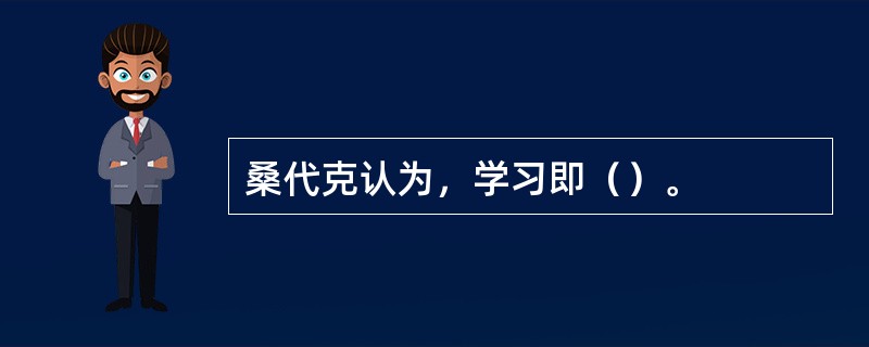 桑代克认为，学习即（）。