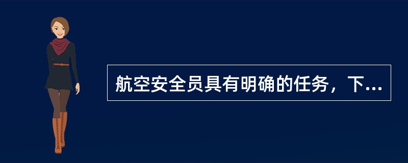 航空安全员具有明确的任务，下列对航空安全员叙述正确的是（）