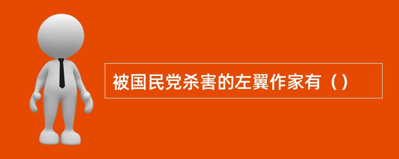 被国民党杀害的左翼作家有（）