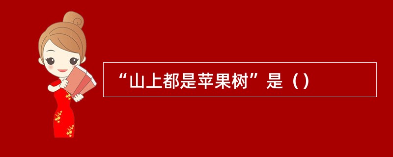 “山上都是苹果树”是（）